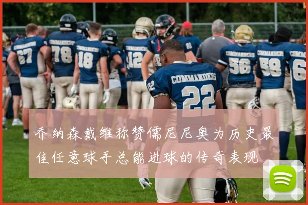 乔纳森戴维称赞儒尼尼奥为历史最佳任意球手总能进球的传奇表现
